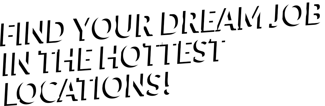 Find your dream job in the hottest locations!